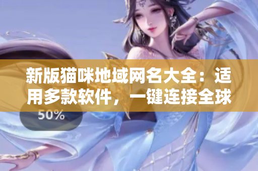 新版猫咪地域网名大全：适用多款软件，一键连接全球快捷畅游