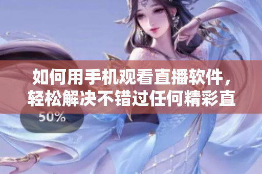 如何用手机观看直播软件，轻松解决不错过任何精彩直播！