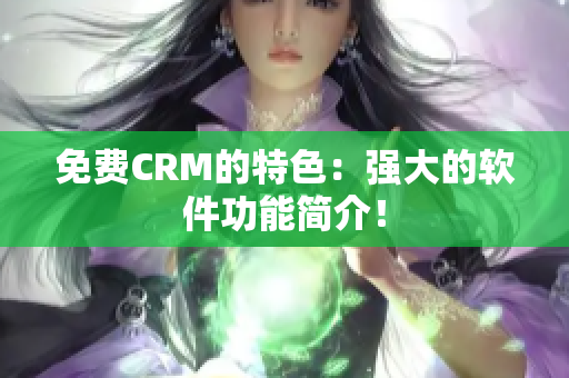 免费CRM的特色：强大的软件功能简介！