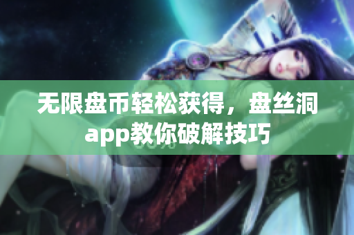 无限盘币轻松获得，盘丝洞app教你破解技巧