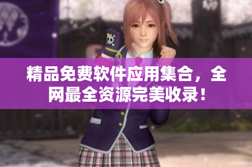 精品免费软件应用集合，全网最全资源完美收录！