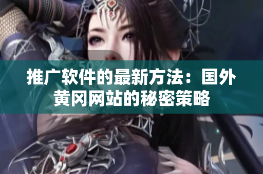 推广软件的最新方法：国外黄冈网站的秘密策略