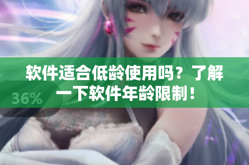 软件适合低龄使用吗？了解一下软件年龄限制！