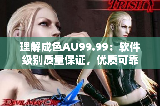 理解成色AU99.99：软件级别质量保证，优质可靠