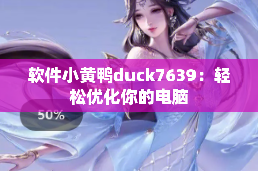 软件小黄鸭duck7639：轻松优化你的电脑