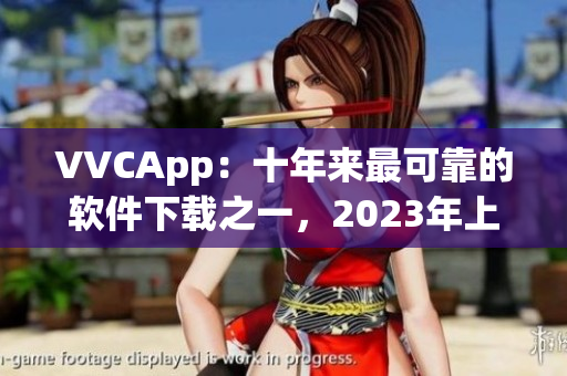 VVCApp：十年来最可靠的软件下载之一，2023年上搜狐!
