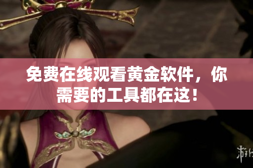 免费在线观看黄金软件，你需要的工具都在这！