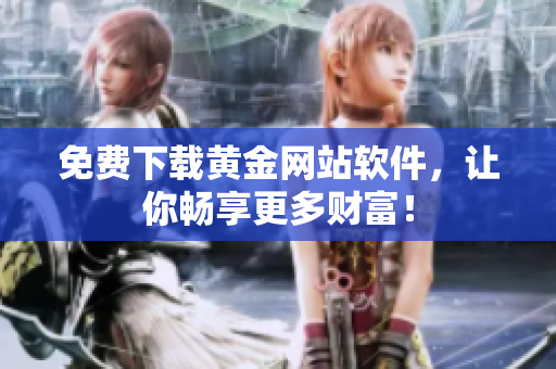 免费下载黄金网站软件，让你畅享更多财富！
