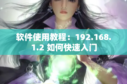软件使用教程：192.168.1.2 如何快速入门