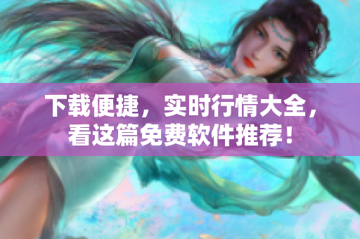 下载便捷，实时行情大全，看这篇免费软件推荐！