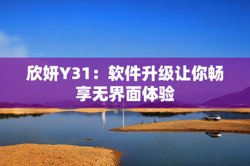欣妍Y31：软件升级让你畅享无界面体验