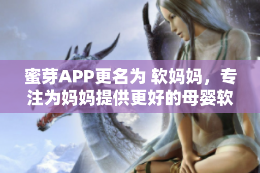 蜜芽APP更名为 软妈妈，专注为妈妈提供更好的母婴软件服务