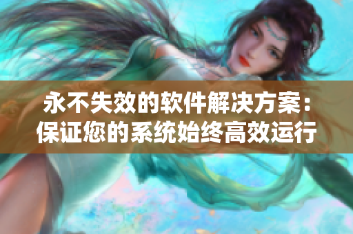 永不失效的软件解决方案：保证您的系统始终高效运行