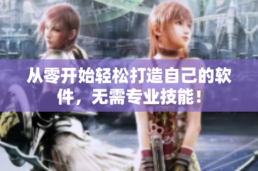 从零开始轻松打造自己的软件，无需专业技能！