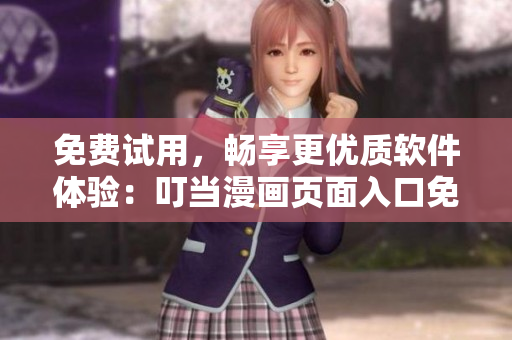 免费试用，畅享更优质软件体验：叮当漫画页面入口免费弹窗解读