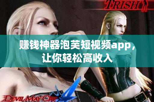 赚钱神器泡芙短视频app，让你轻松高收入