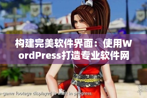 构建完美软件界面：使用WordPress打造专业软件网站