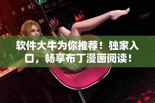 软件大牛为你推荐！独家入口，畅享布丁漫画阅读！