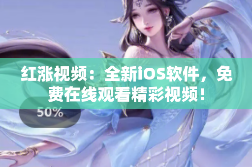 红涨视频：全新iOS软件，免费在线观看精彩视频！