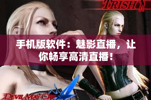 手机版软件：魅影直播，让你畅享高清直播！