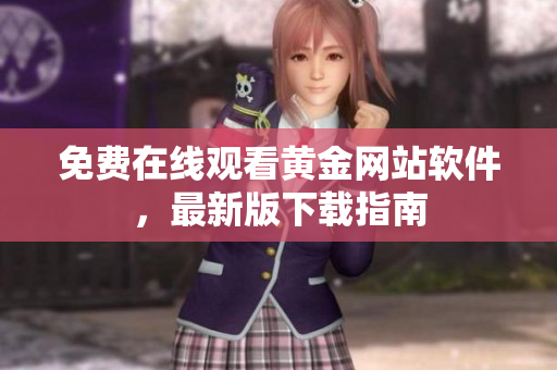 免费在线观看黄金网站软件，最新版下载指南