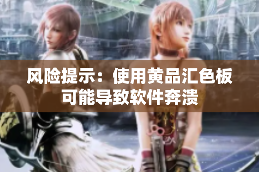 风险提示：使用黄品汇色板可能导致软件奔溃