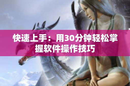 快速上手：用30分钟轻松掌握软件操作技巧