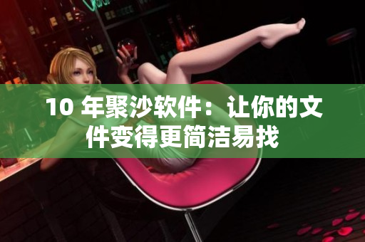 10 年聚沙软件：让你的文件变得更简洁易找