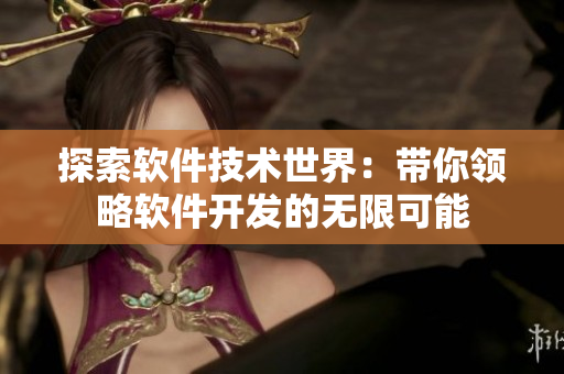 探索软件技术世界：带你领略软件开发的无限可能