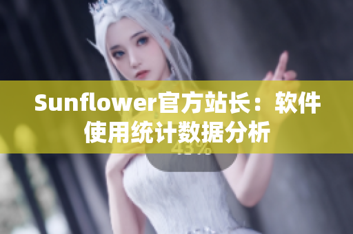 Sunflower官方站长：软件使用统计数据分析