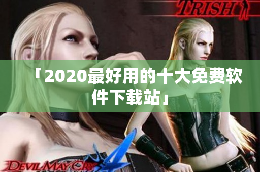 「2020最好用的十大免费软件下载站」