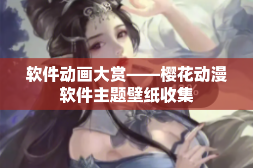 软件动画大赏——樱花动漫软件主题壁纸收集