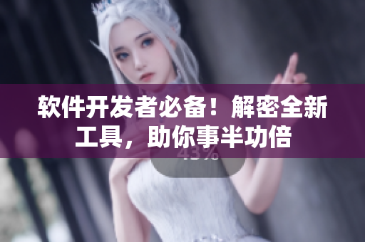 软件开发者必备！解密全新工具，助你事半功倍