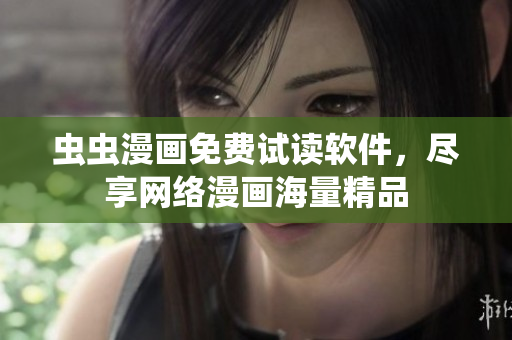 虫虫漫画免费试读软件，尽享网络漫画海量精品