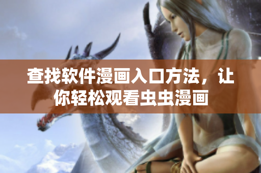 查找软件漫画入口方法，让你轻松观看虫虫漫画