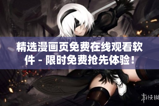精选漫画页免费在线观看软件 - 限时免费抢先体验！