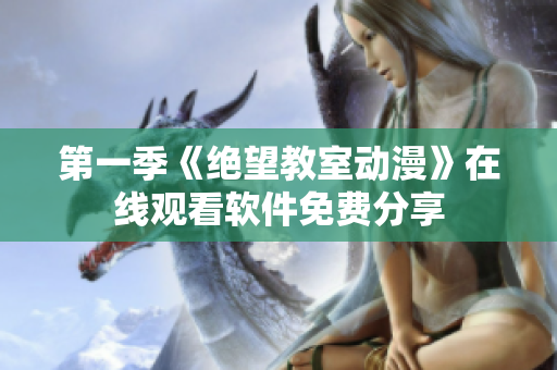 第一季《绝望教室动漫》在线观看软件免费分享