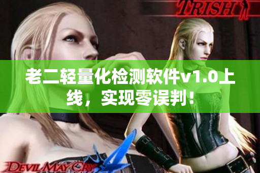 老二轻量化检测软件v1.0上线，实现零误判！