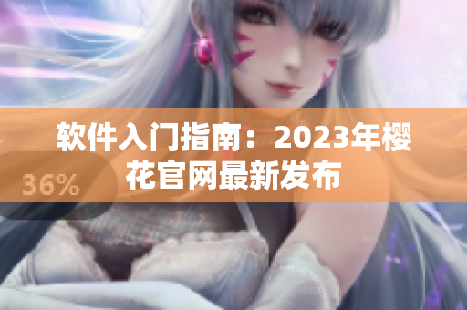 软件入门指南：2023年樱花官网最新发布