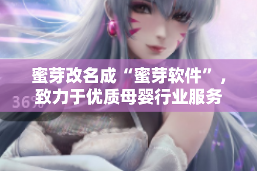 蜜芽改名成“蜜芽软件”，致力于优质母婴行业服务