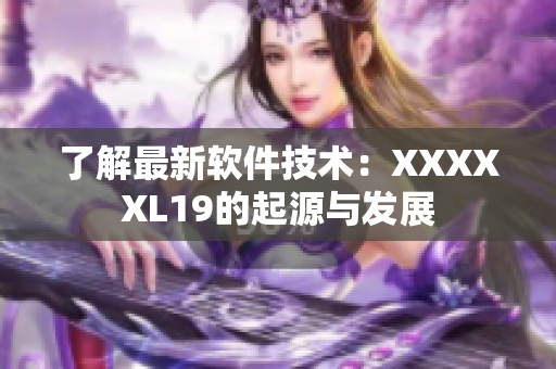 了解最新软件技术：XXXXXL19的起源与发展