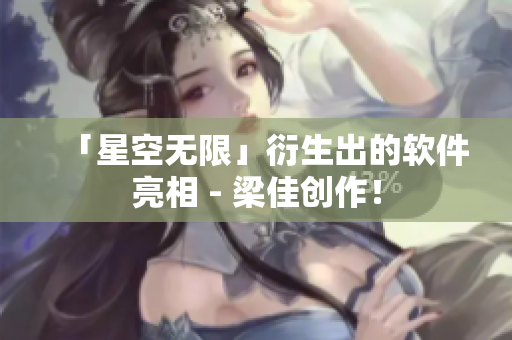 「星空无限」衍生出的软件亮相 - 梁佳创作！
