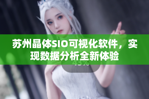 苏州晶体SIO可视化软件，实现数据分析全新体验