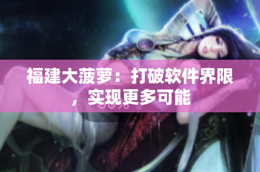 福建大菠萝：打破软件界限，实现更多可能