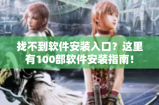找不到软件安装入口？这里有100部软件安装指南！