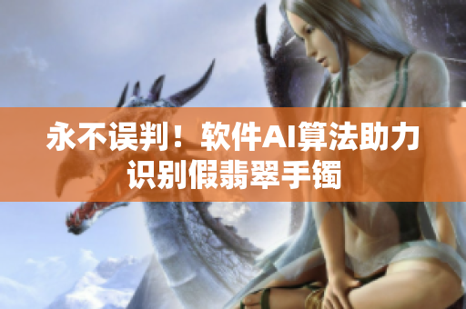 永不误判！软件AI算法助力识别假翡翠手镯