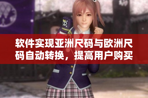 软件实现亚洲尺码与欧洲尺码自动转换，提高用户购买体验