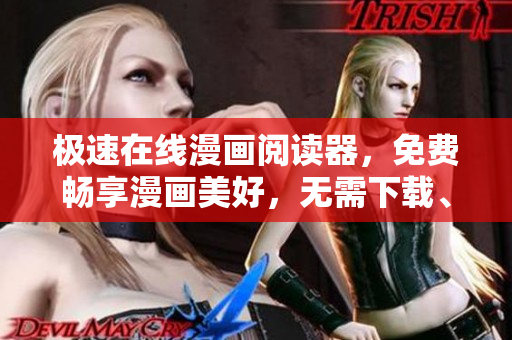 极速在线漫画阅读器，免费畅享漫画美好，无需下载、零广告干扰