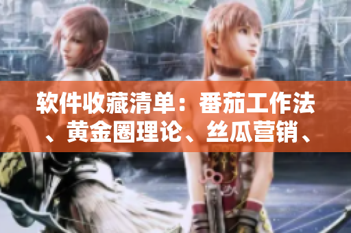 软件收藏清单：番茄工作法、黄金圈理论、丝瓜营销、草莓追踪、秋葵时间管理