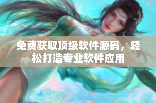 免费获取顶级软件源码，轻松打造专业软件应用